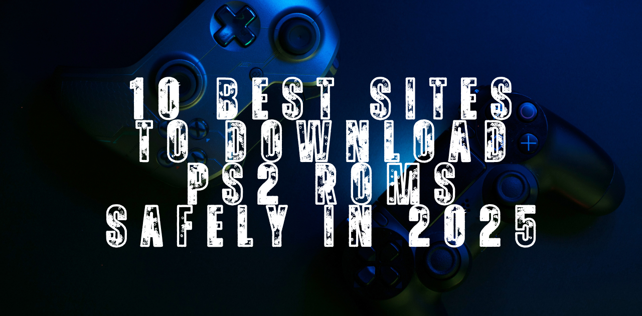 10 Best Sites to Download PS2 ROMs Safely in 2025