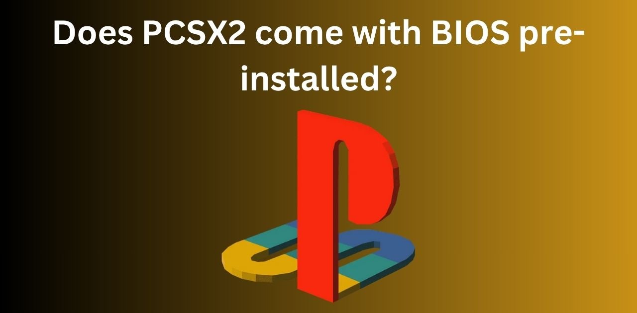 Does PCSX2 come with BIOS pre-installed