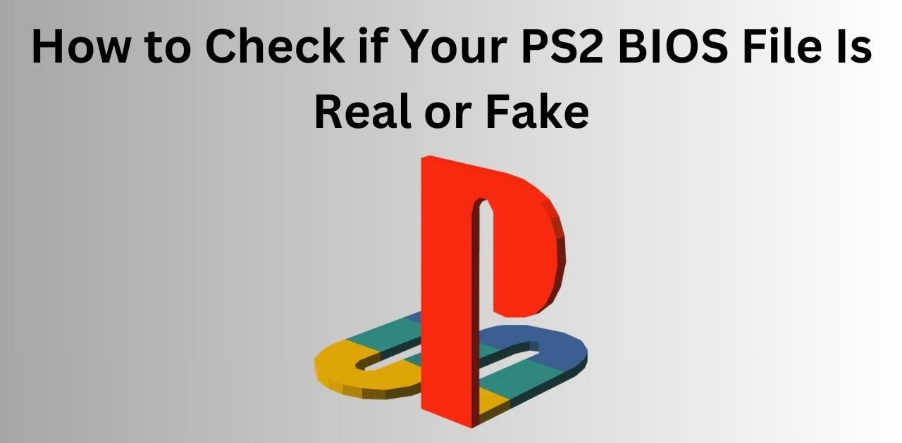 How to Check if Your PS2 BIOS File Is Real or Fake
