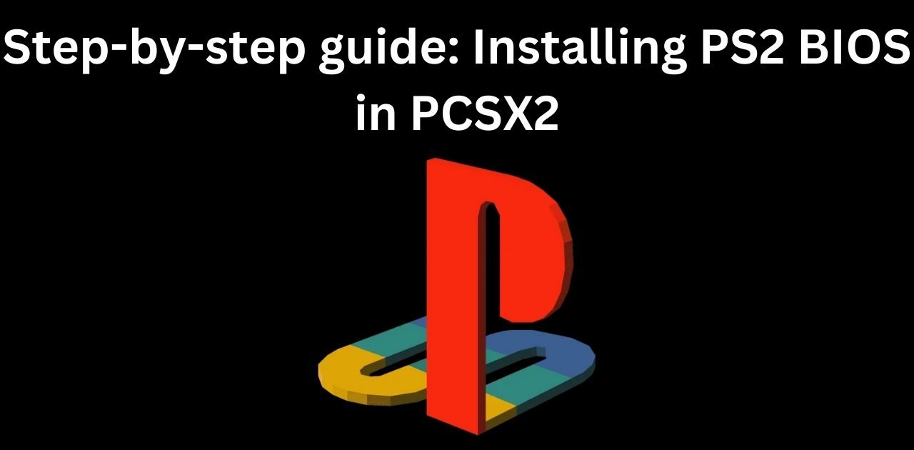 Step-by-step guide: Installing PS2 BIOS in PCSX2
