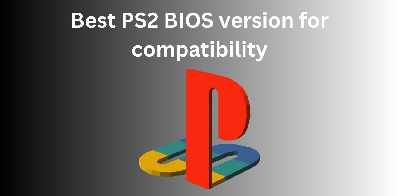 Best PS2 BIOS version for compatibility