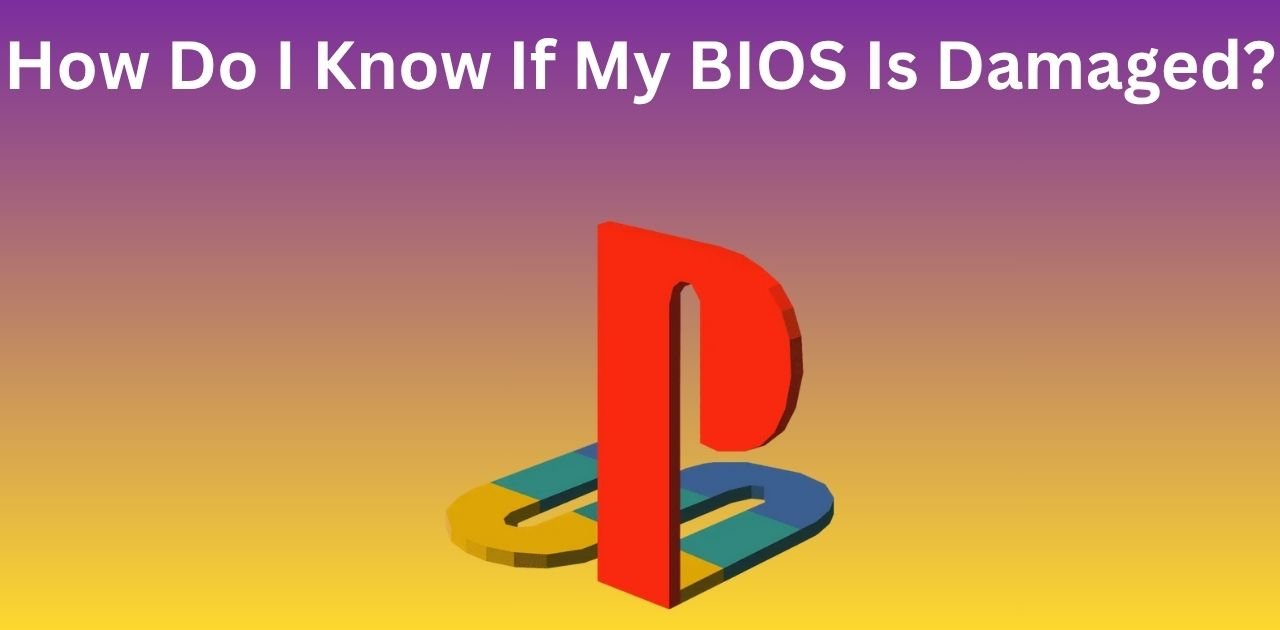 How Do I Know If My BIOS Is Damaged