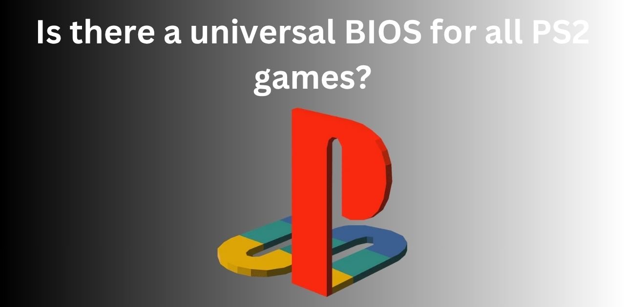 Is there a universal BIOS for all PS2 games