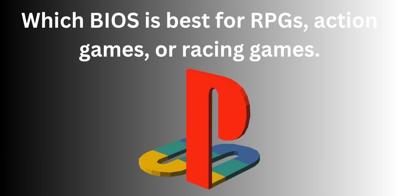Which BIOS is best for RPGs, action games, or racing games