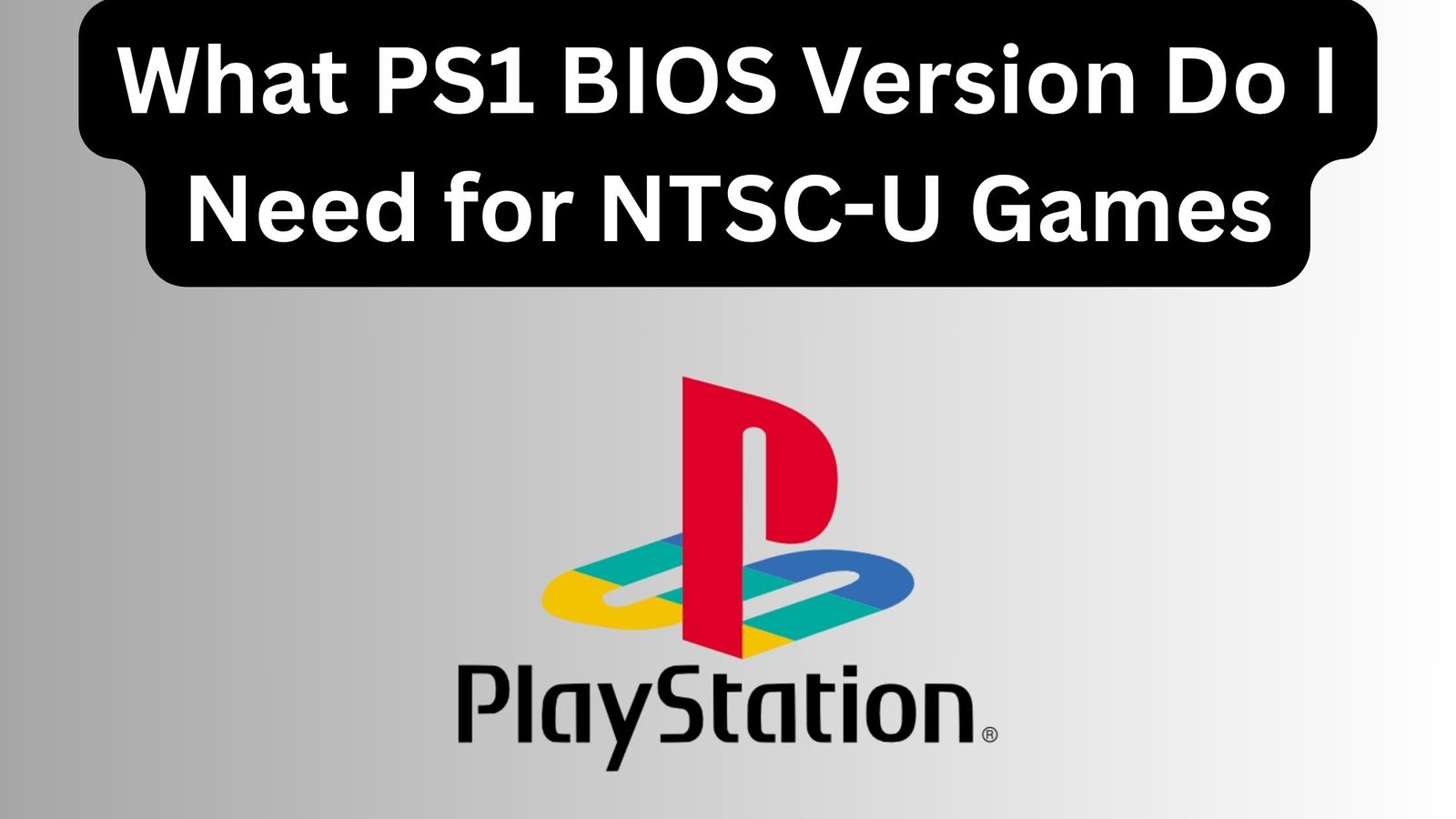 What PS1 BIOS Version Do I Need for NTSC-U Games